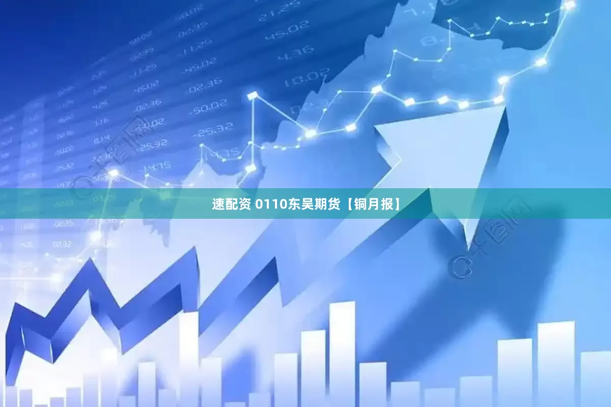 速配资 0110东吴期货【铜月报】