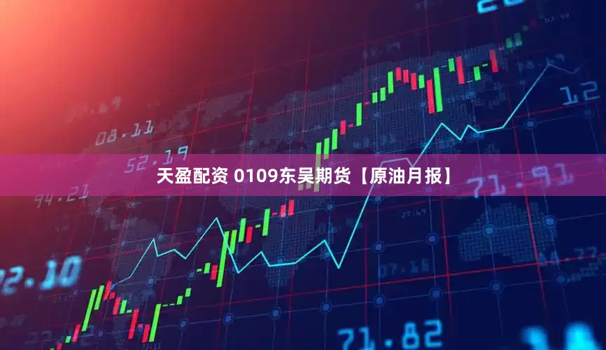 天盈配资 0109东吴期货【原油月报】